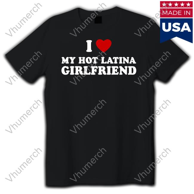 I Love My Hot Latina Girlfriend Long Sleeve T Shirt