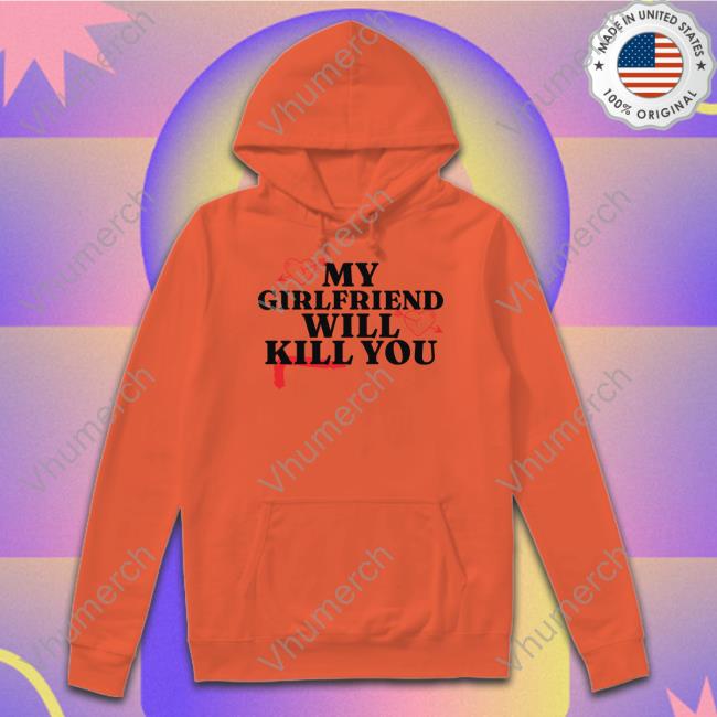 Outtapocketapparel Store My Girlfriend Will Kill You Hoodie