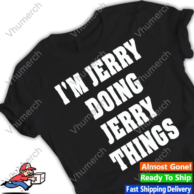 Goodshirts I'm Jerry Doing Jerry Things Sweatshirt I'm Jerry Doing Jerry Things T Shirt