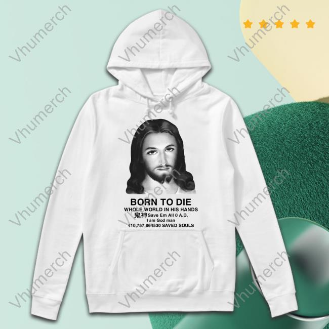 Shirts That Go Hard Born To Die Whole World In His Hands T-Shirt