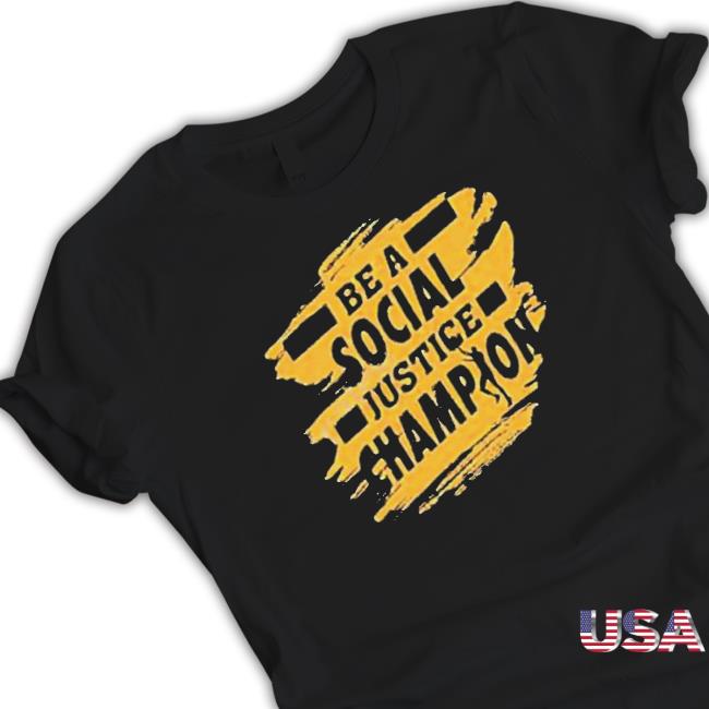 Be A Social Justice Champion T-Shirt