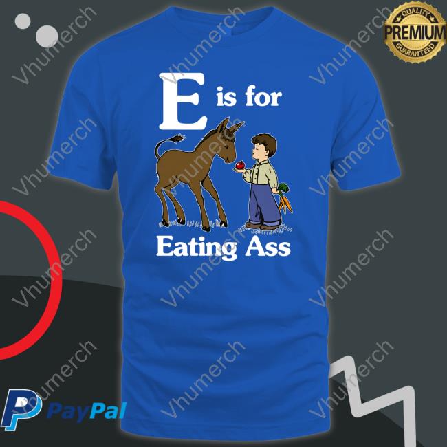 E Is For Eating Ass T-Shirt