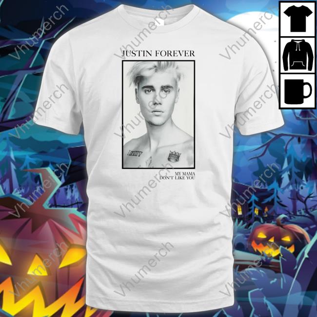 Biebsidea Justin Forever My Mama Don't Like You Shirt, T Shirt, Hoodie, Sweater, Long Sleeve T-Shirt And Tank Top