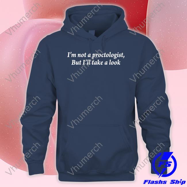 I'm Not A Proctologist But I'll Take A Look Tee