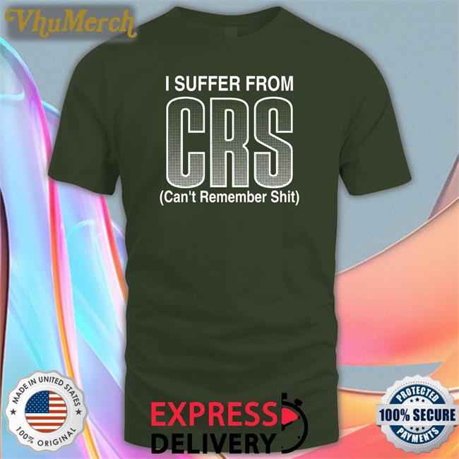 I Suffer From Crs Can’T Remember Shit Tee