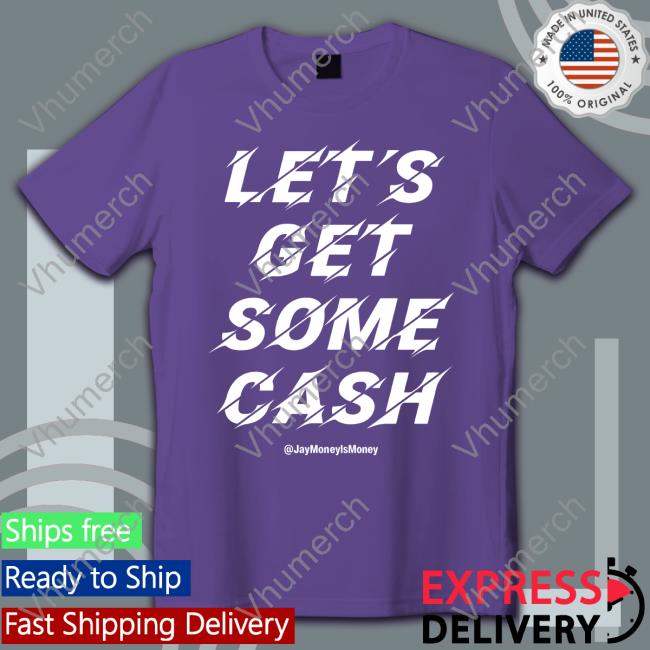 Jay Money Let's Get Some Cash Tee Shirt Let's Get Some Cash Jay Money Ls Money T Shirt