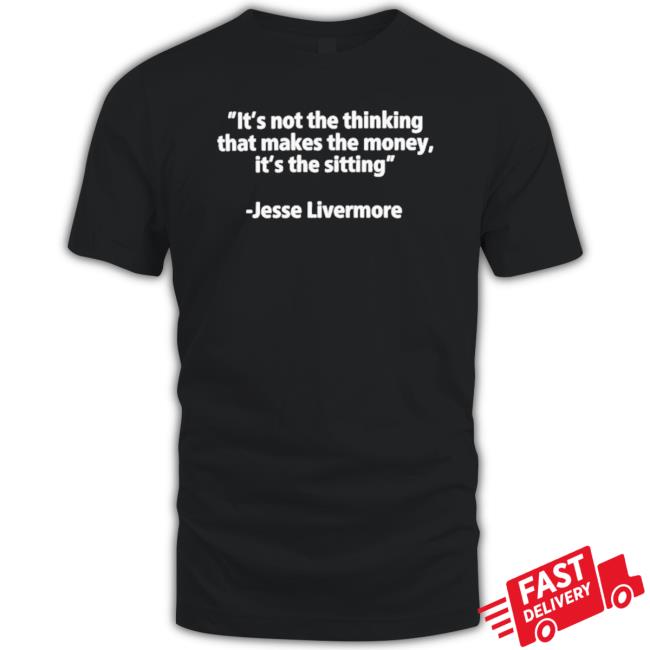 Official James Roppel It’S Not The Thinking That Makes The Money It’S The Sitting Jesse Livermore Tee