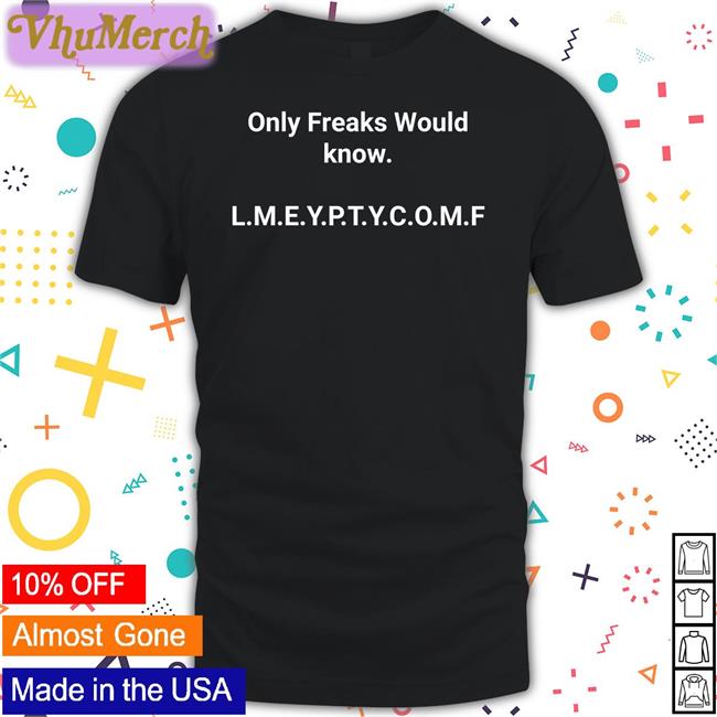 Annpres2 Only Freaks Would Know Lmeyptycomf Shirt