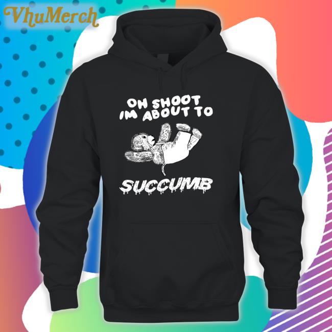 Justinsart Oh Shoot Im About To Succumb Shirts