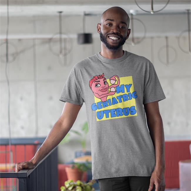 Shirts With Threatening Auras My Geriatric Uterus Tee Shirt