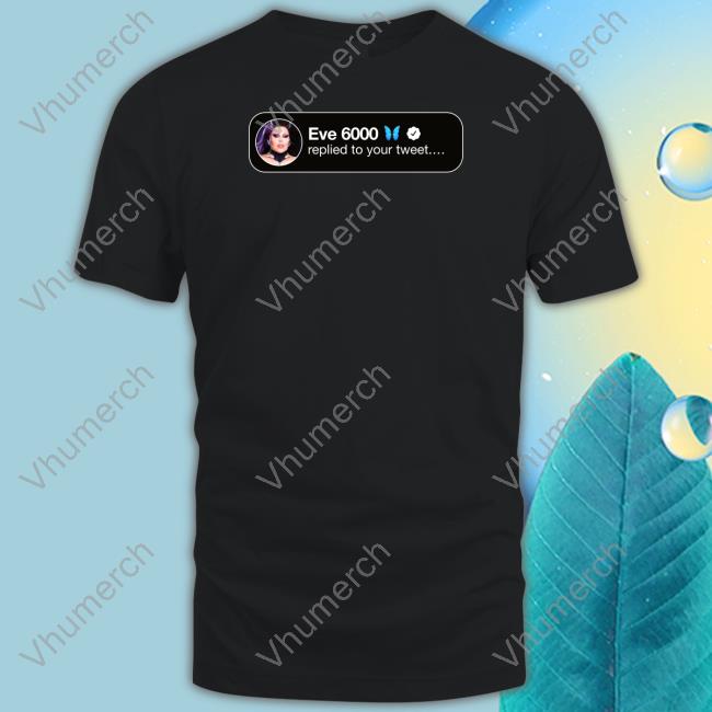 Drag Queen Eve 6000 Replied To Your Tweet Shirt
