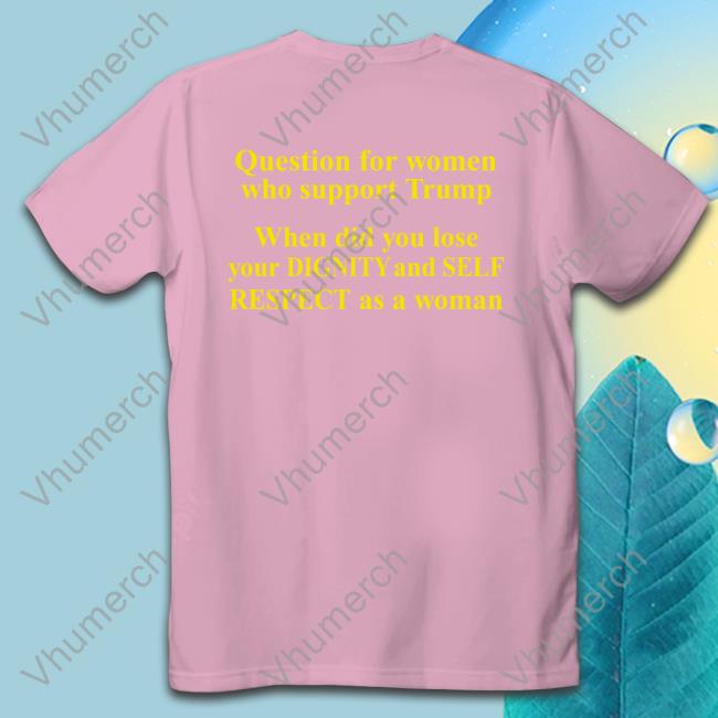 Question For Women Who Support Trump Tees Rb Rbisrb Question For Women Who Support Trump T Shirts Rb Rbisrb