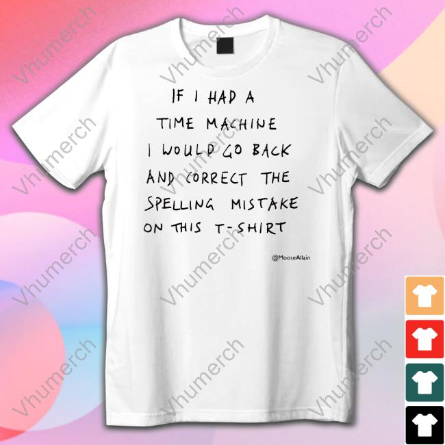 Moose Allain If I Had A Time Machine I Would Go Back And Correct The Spelling Mistake On This T-Shirt T-Shirt