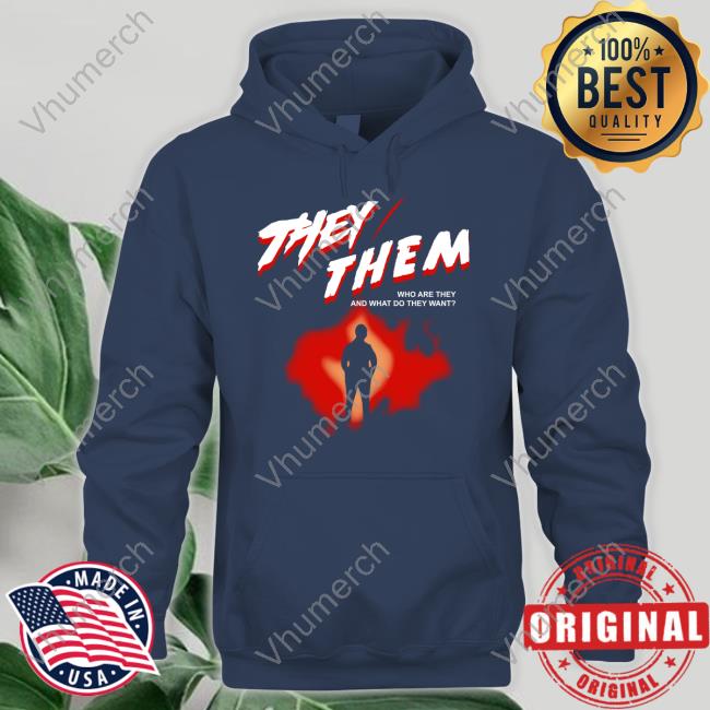 Goodshirts They Them Who Are They And What Do They Want Tee Shirt They Them Who Are They And What Do They Want Hoodie