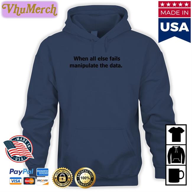When All Else Fails Manipulate The Data Tee Shirt