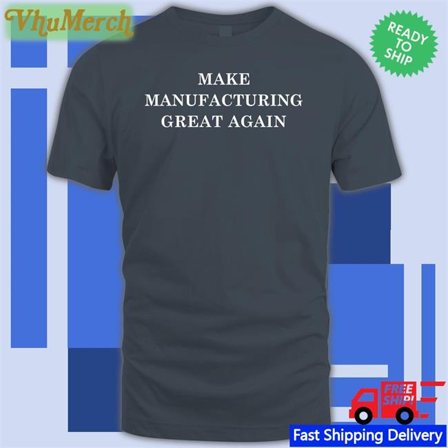 Make Manufacturing Great Again Sweatshirt Stevenmarkryan Merch Make Manufacturing Great Again Hoodied Sweatshirt