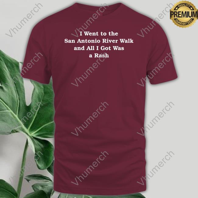 Dylan I Went To The San Antonio River Walk And All I Got Was A Rash Shirt, T Shirt, Hoodie, Sweater, Long Sleeve T-Shirt And Tank Top