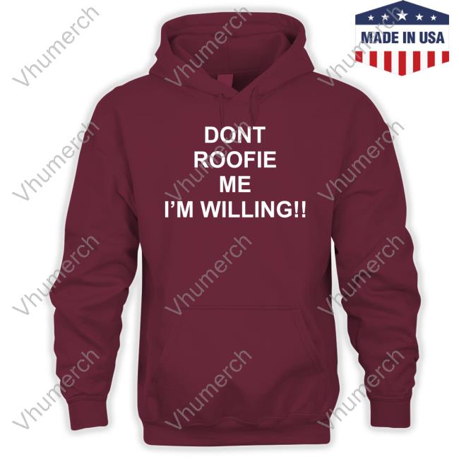 Top Dont Roofie Me I'm Willing Hoodie Top Dont Roofie Me I'm Willing Hoodie