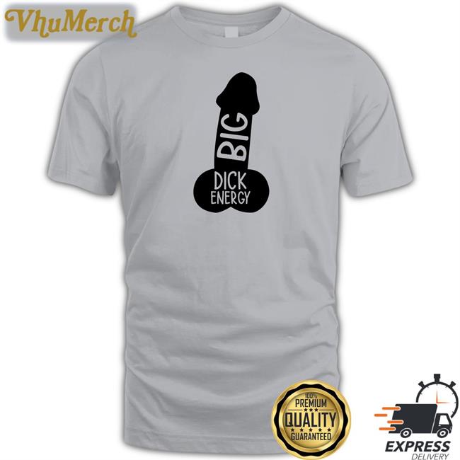 Wicked Naughty Big Dick Energy T Shirt