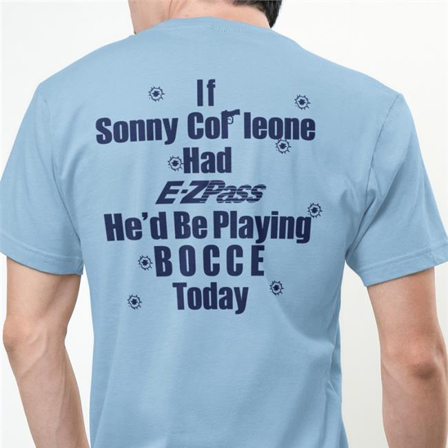 If Sonny Cor Leone Had E-Zpass He'd Be Playing Bocce Today Shirts Shirts That Go Hard If Sonny Cor Leone Had E-Zpass He'd Be Playing Bocce Today Hoodie Shirts That Go Hard