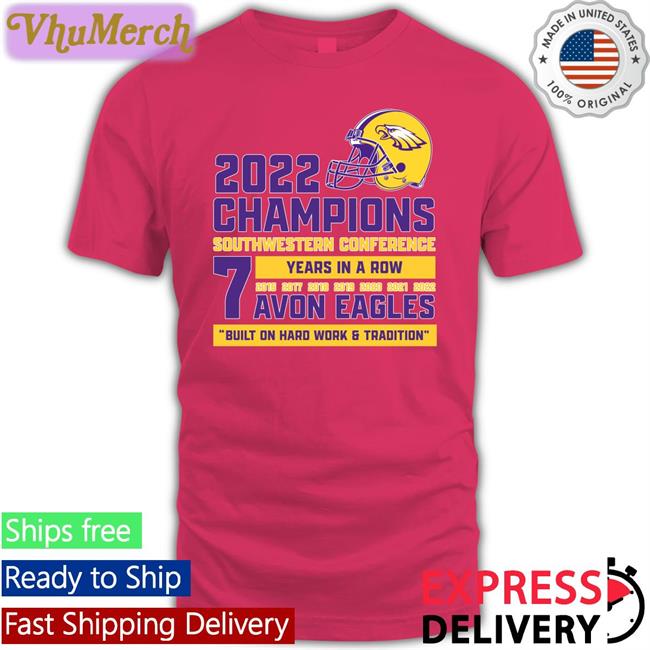 2022 Champions Southwestern Conference 7 Years In A Row Avon Eagles Built On Hard Work & Tradition Sweatshirt