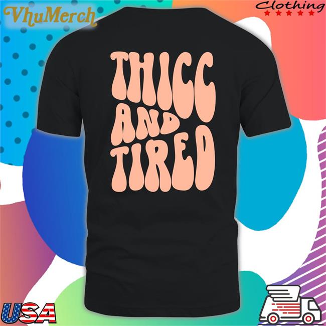 Thicc And Tired Shirts Artsygalnish Thicc And Tired Hoodie Sweatshirt