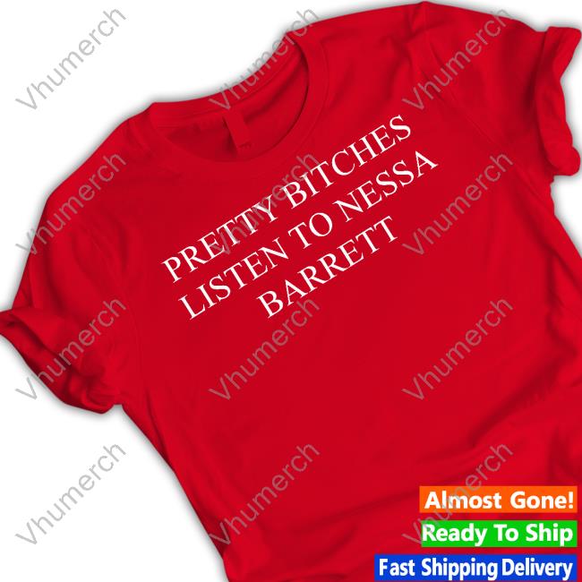 Pretty Bitches Listen To Nessa Barrett Tee Shirt