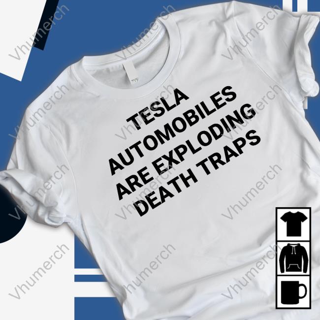 Robrousseau Tesla Automobiles Are Exploding Death Traps Shirt