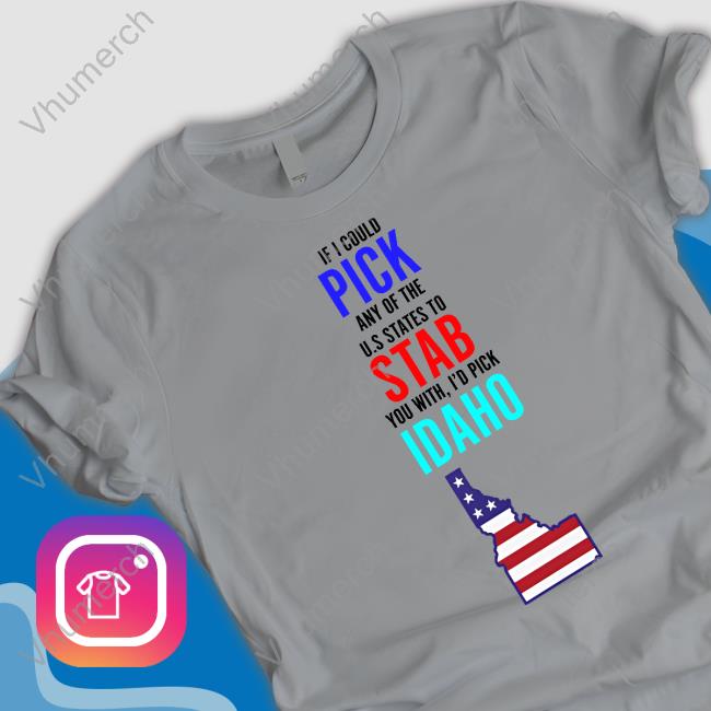 Lucca International If I Could Pick Any Of The U.S. States To Stab You With I'd Pick Idaho Hoodie