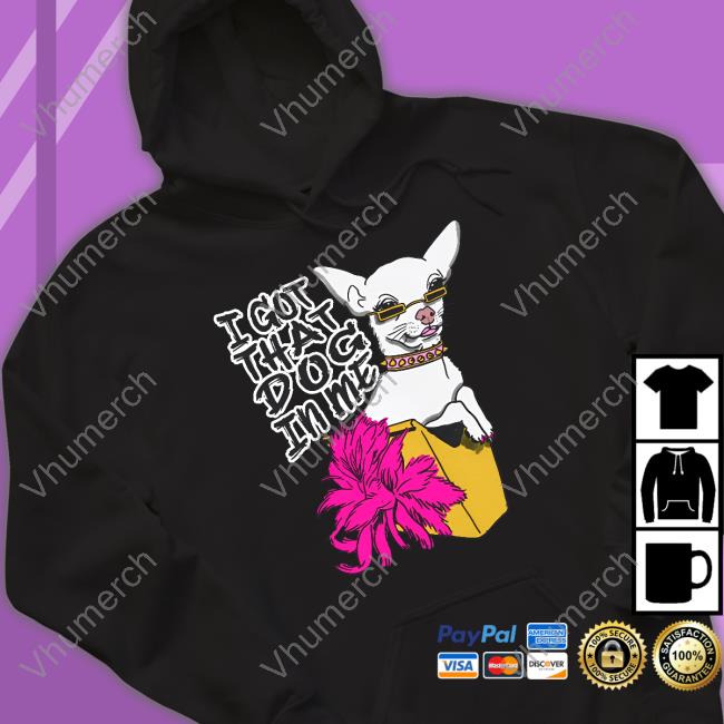 I Got That Dog In Me Shirts