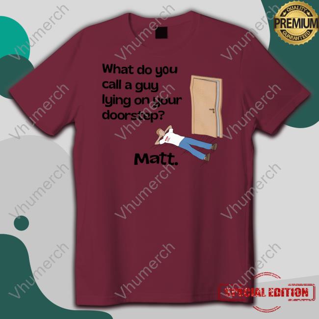 What Do You Call A Guy Lying On Your Doorstep Unisex T Shirt