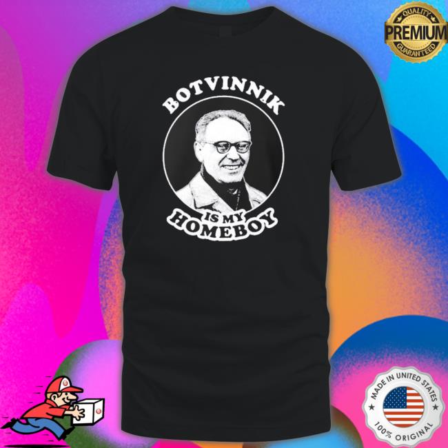 Botvinnik Is My Homeboy Funny Chess Memes For Fans Of Mikhail Botvinnik Shirt Botvinnik Is My Homeboy Funny Chess Memes For Fans Of Mikhail Botvinnik Hoodie