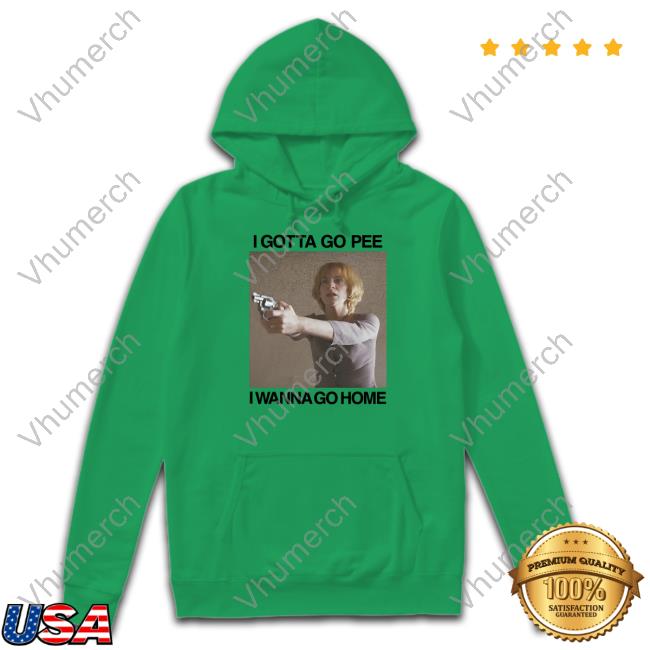 Shirts That Go Hard I Gotta Go Pee I Wanna Go Home Hoodie Thegoodshirts I Gotta Go Pee I Wanna Go Home T Shirt