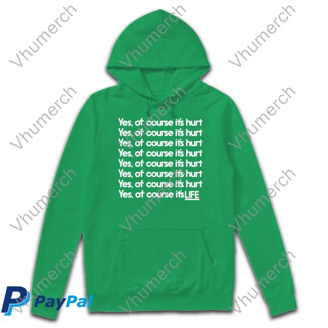 Yes Of Course It's Hurt Yes Of Course It's Life Tee Goodshirts Yes Of Course It's Hurt Yes Of Course It's Life Tee Goodshirts