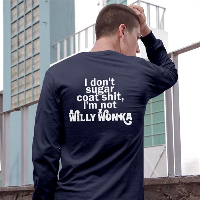 I Don't Sugar Coat Shit I'm Not Willy Wonka Sweatshirt