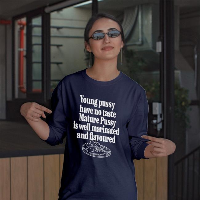 Shirts That Go Hard Young Pussy Have No Taste Mature Pussy Shirt