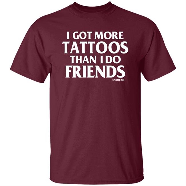 Inked Inkedshop Store I Got More Tattoos Than I Do Friends Shirt