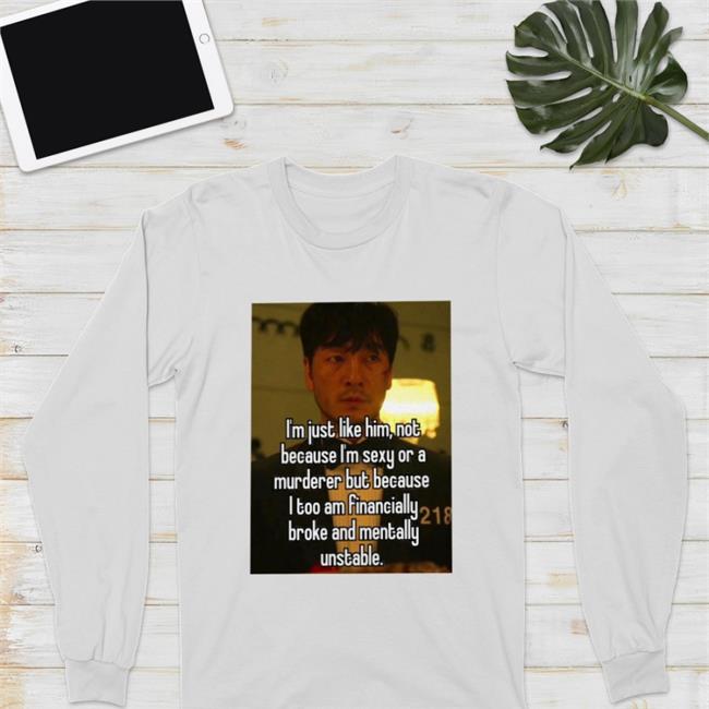 I'm Just Like Him Not Because I'm Sexy Or A Murderer But Because Shirt Quotes That Go Hard Quotesg0hard