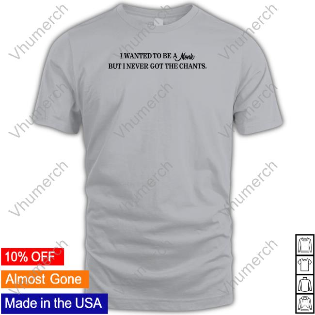 I Wanted To Be A Monk But I Never Got The Chants New Shirt