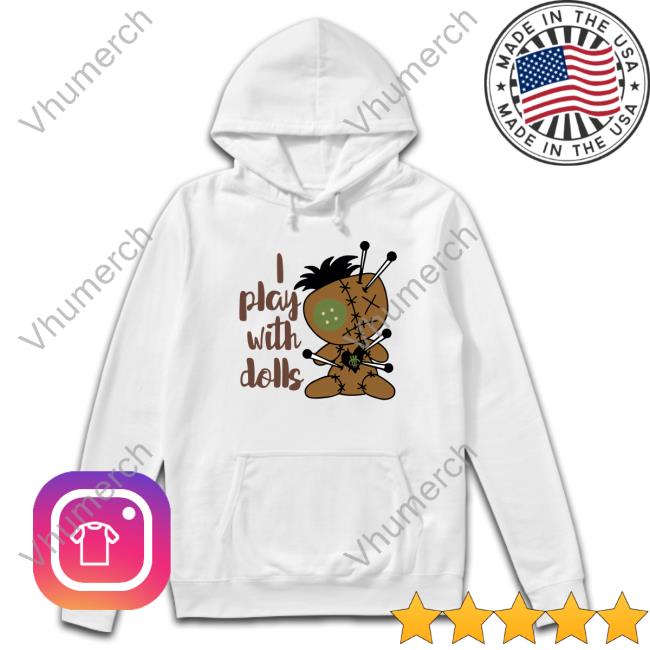 Illcurrency Store I Play With Dolls Shirt Shirts