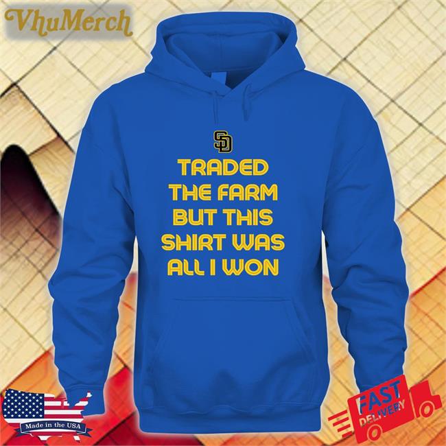 San Diego Padres Traded The Farm But This Shirt Was All I Won Tees