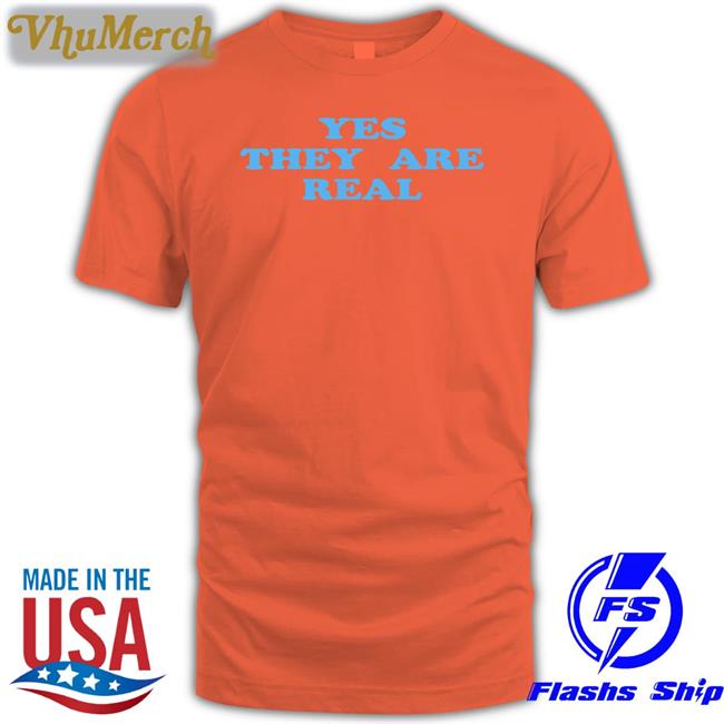 Yes They Are Real Tees