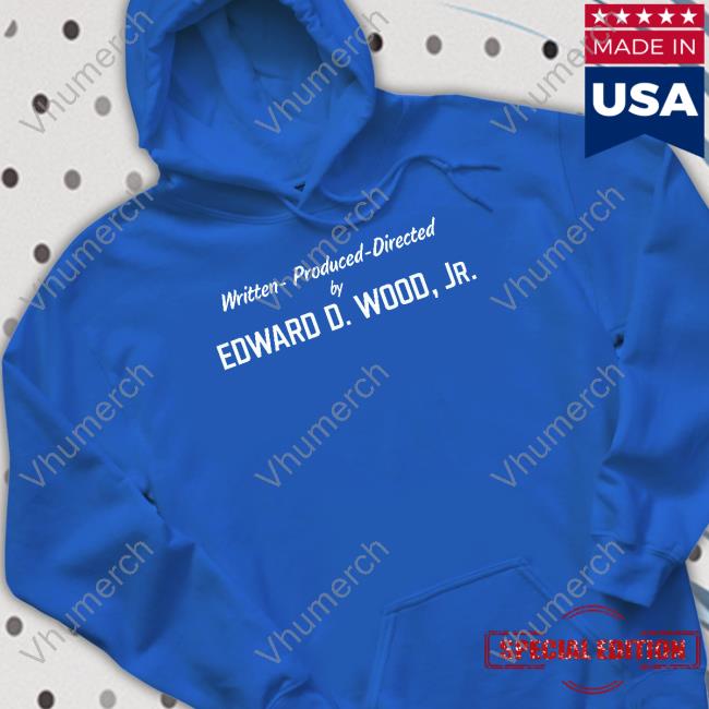 Unlovelyfrankenstein Merch Written Produced Directed By Edward D Wood Jr Hoodie Written, Produced And Directed By Edward D. Wood Jr Contoured Official Shirt