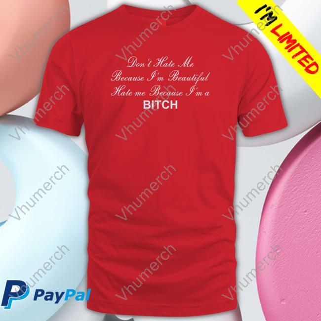 Don't Hate Me Because I'm Beautiful Hate Me Because I'm Bitch Long Sleeve Tee