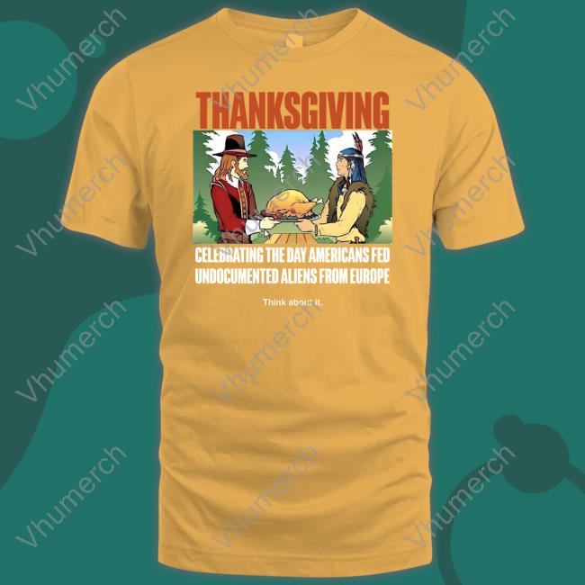 Lakota Man Thanksgiving Celebrating The Day Americans Fed Undocumented Aliens From Europe Think About It T Shirt Lakotaman1 Lakota Man Thanksgiving Celebrating The Day Americans Fed Undocumented Aliens From Europe Think About It Shirts Lakotaman1