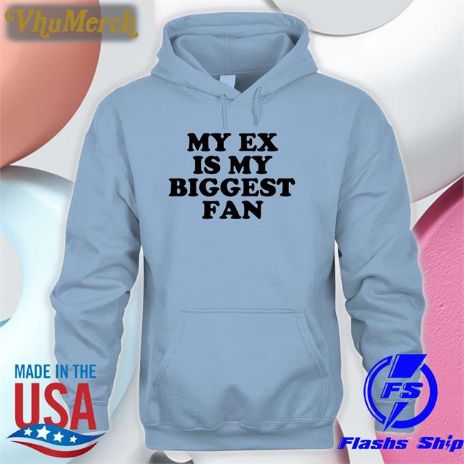 My Ex Is My Biggest Fan T Shirts