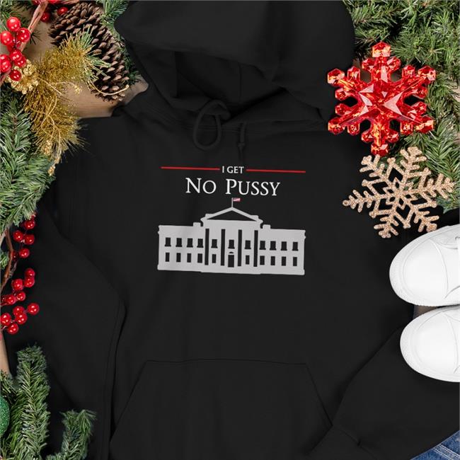 White House I Get No Pussy T Shirt