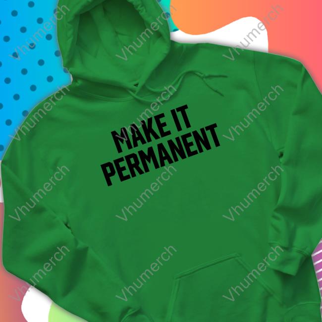 Make It Permanent Tees