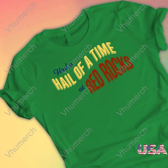 Had A Hail Of A Time At Red Rocks Shirt Had A Hail Of A Time At Red Rocks Long Sleeve T Shirt