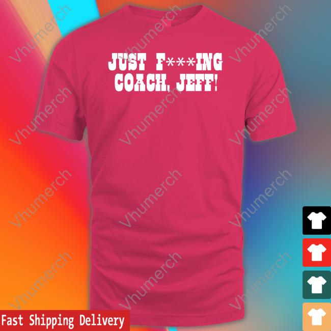 Just F***Ing Coach, Jeff! Shirts